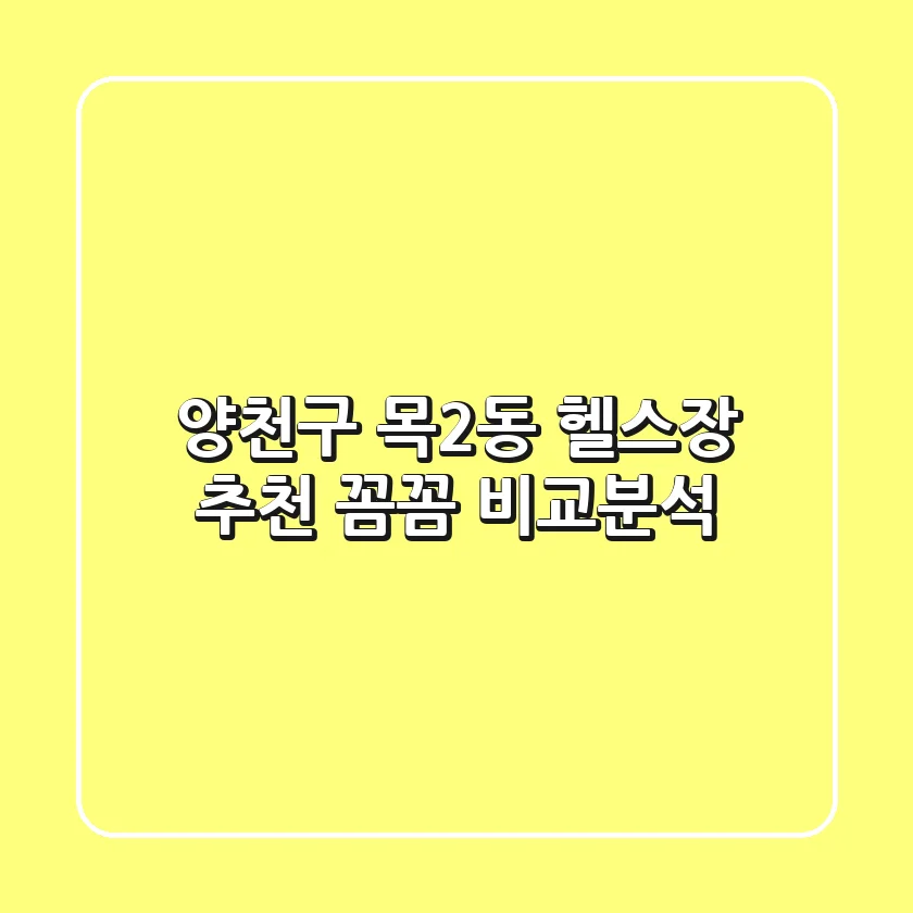 양천구 목2동 헬스장 추천: 꼼꼼 비교분석