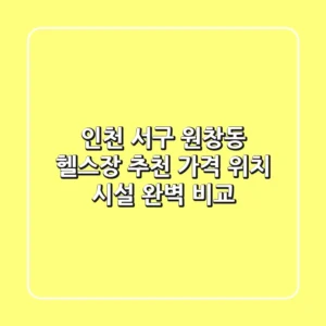 인천 서구 원창동 헬스장 추천: 가격, 위치, 시설 완벽 비교