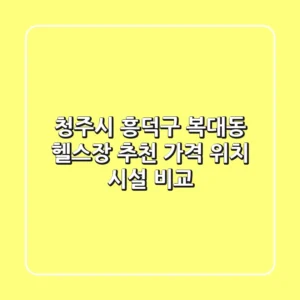 청주시 흥덕구 복대동 헬스장 추천: 가격, 위치, 시설 비교