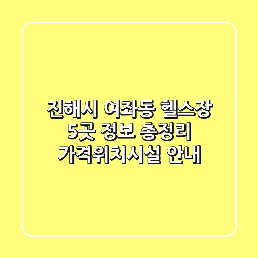 진해시 여좌동 헬스장 5곳 정보 총정리 - 가격/위치/시설 안내