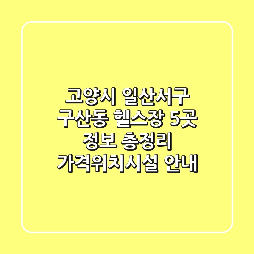 고양시 일산서구 구산동 헬스장 5곳 정보 총정리 - 가격/위치/시설 안내