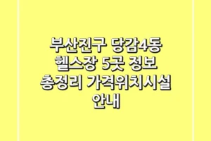 부산진구 당감4동 헬스장 5곳 정보 총정리 – 가격/위치/시설 안내