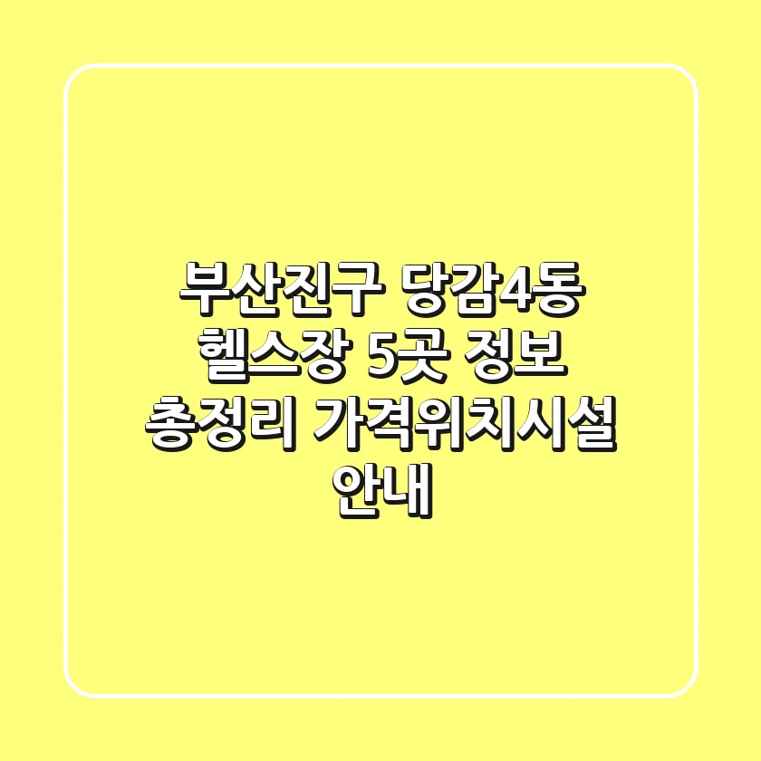 부산진구 당감4동 헬스장 5곳 정보 총정리 - 가격/위치/시설 안내