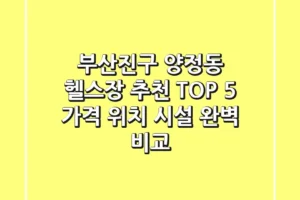 부산진구 양정동 헬스장 추천 TOP 5 – 가격, 위치, 시설 완벽 비교