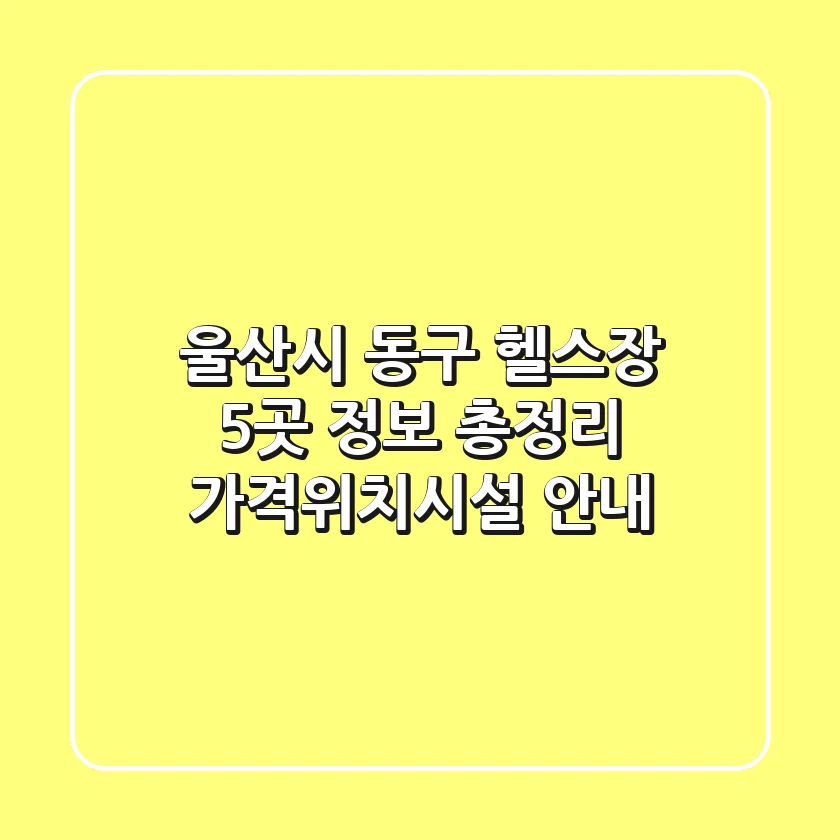 울산시 동구 헬스장 5곳 정보 총정리 - 가격/위치/시설 안내