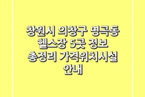 창원시 의창구 명곡동 헬스장 5곳 정보 총정리 – 가격/위치/시설 안내