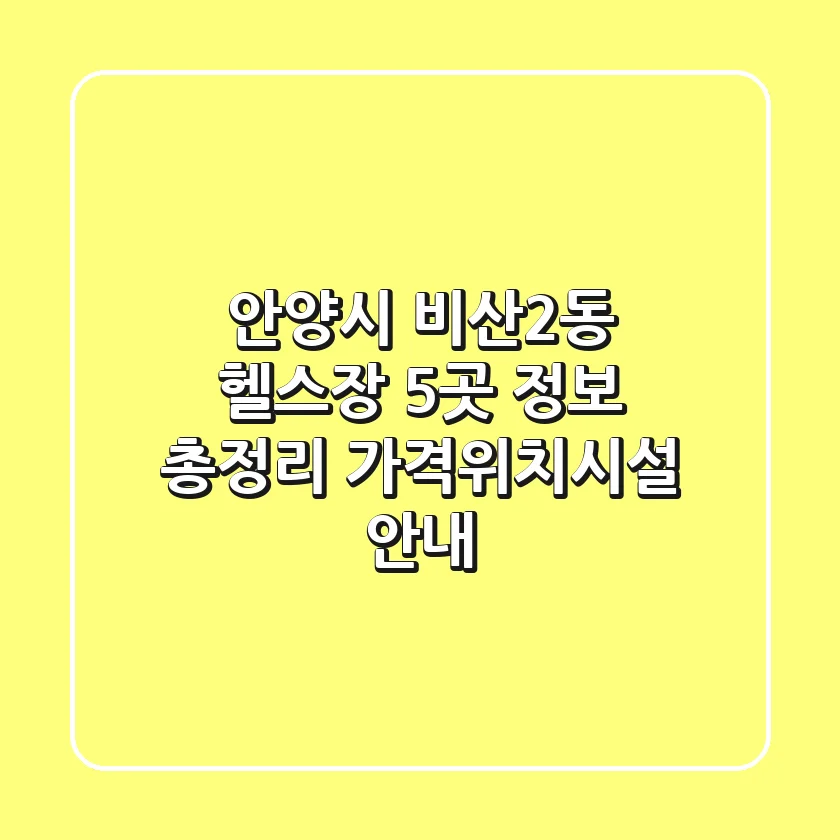 안양시 비산2동 헬스장 5곳 정보 총정리 - 가격/위치/시설 안내