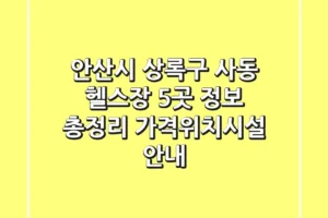 안산시 상록구 사동 헬스장 5곳 정보 총정리 – 가격/위치/시설 안내