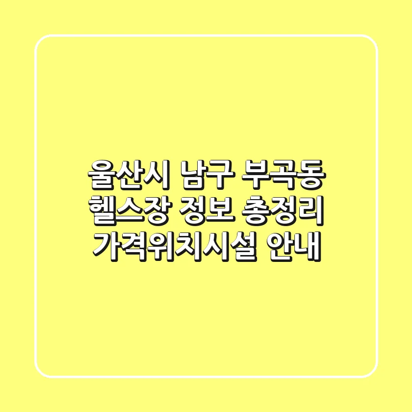 울산시 남구 부곡동 헬스장 정보 총정리 - 가격/위치/시설 안내
