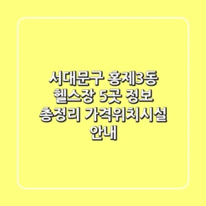서대문구 홍제3동 헬스장 5곳 정보 총정리 - 가격/위치/시설 안내