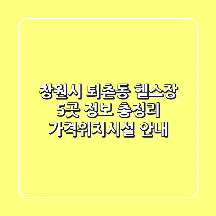 창원시 퇴촌동 헬스장 5곳 정보 총정리 - 가격/위치/시설 안내