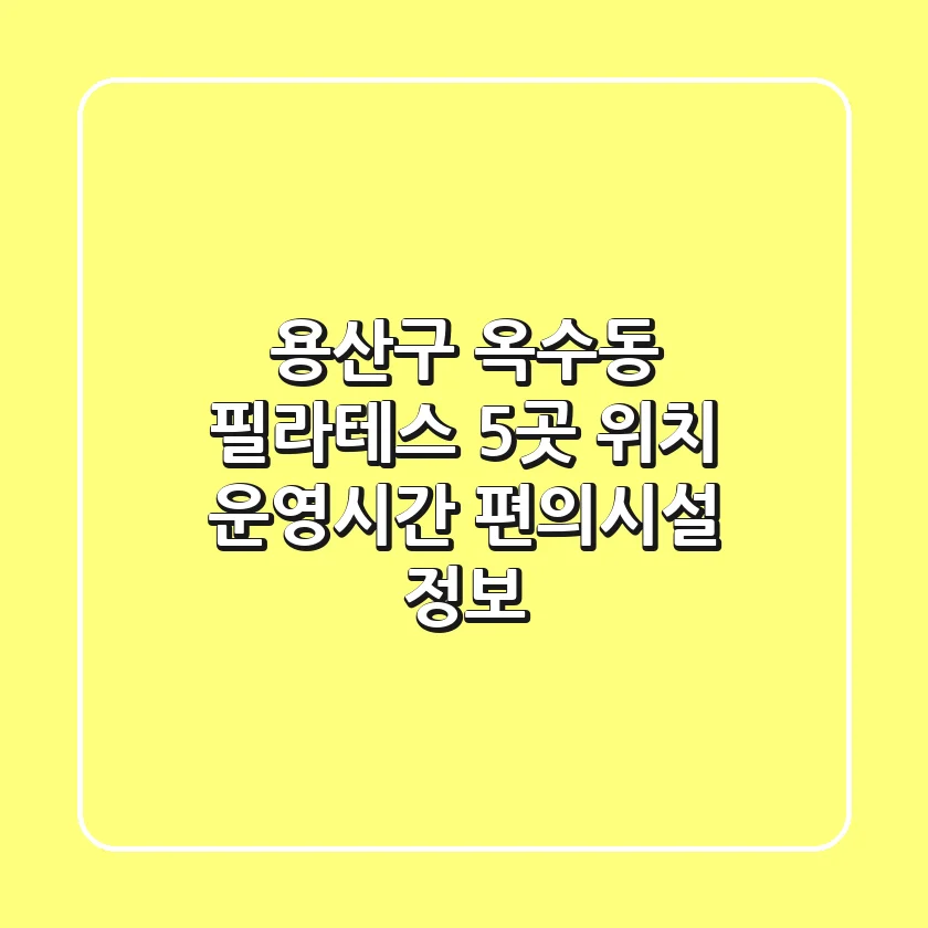 용산구 옥수동 필라테스 5곳: 위치, 운영시간, 편의시설 정보