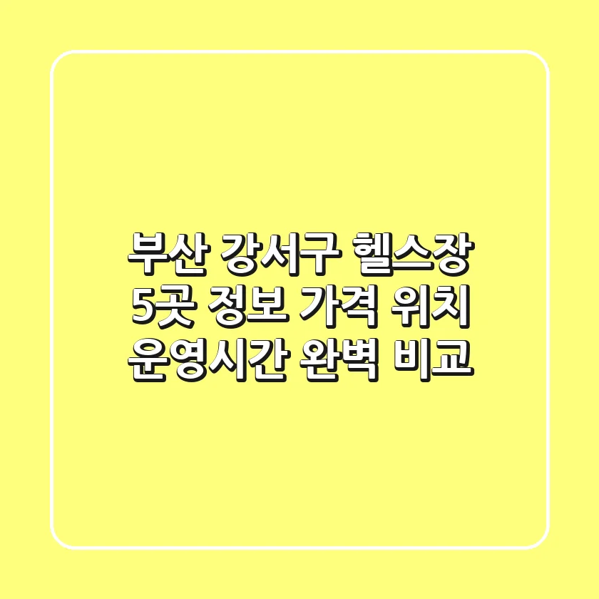 부산 강서구 헬스장 5곳 정보: 가격, 위치, 운영시간 완벽 비교