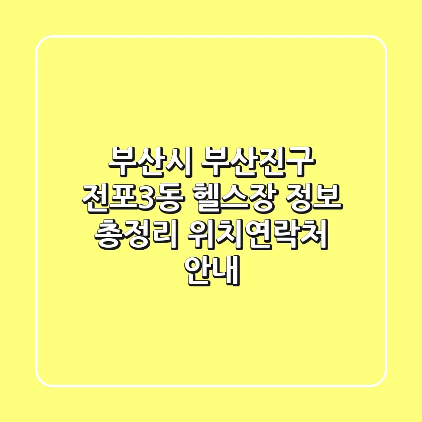 부산시 부산진구 전포3동 헬스장 정보 총정리 - 위치/연락처 안내