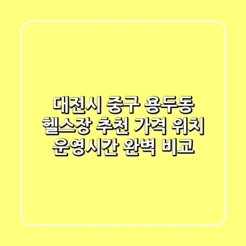 대전시 중구 용두동 헬스장 추천 - 가격, 위치, 운영시간 완벽 비교