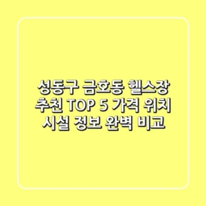 성동구 금호동 헬스장 추천 TOP 5 - 가격, 위치, 시설 정보 완벽 비교