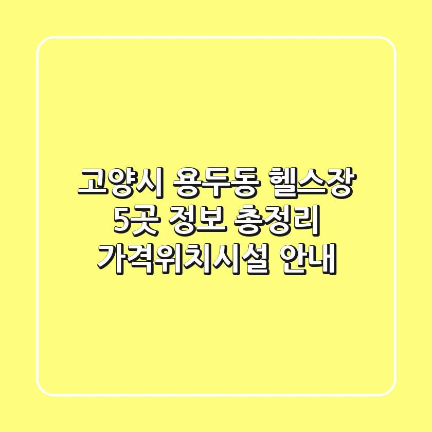 고양시 용두동 헬스장 5곳 정보 총정리 - 가격/위치/시설 안내