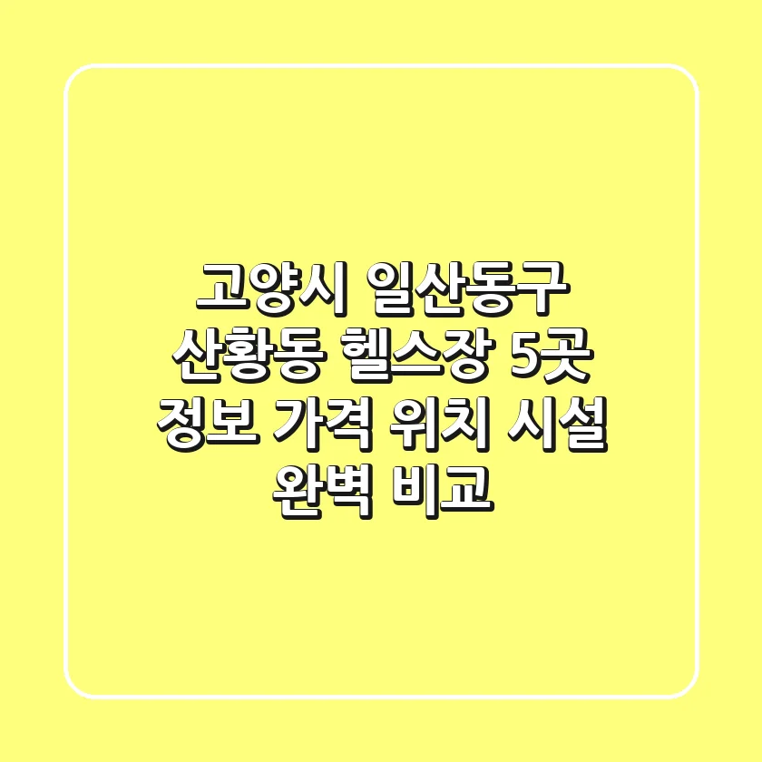 고양시 일산동구 산황동 헬스장 5곳 정보 - 가격, 위치, 시설 완벽 비교
