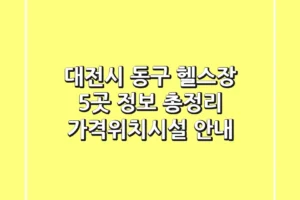 대전시 동구 헬스장 5곳 정보 총정리 – 가격/위치/시설 안내
