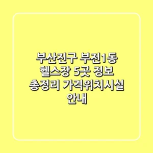 부산진구 부전1동 헬스장 5곳 정보 총정리 - 가격/위치/시설 안내