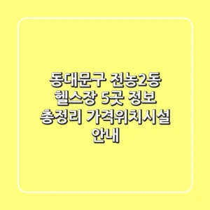 동대문구 전농2동 헬스장 5곳 정보 총정리 - 가격/위치/시설 안내