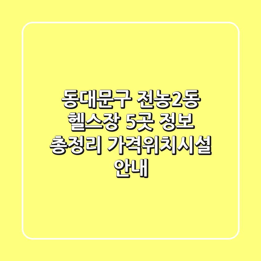 동대문구 전농2동 헬스장 5곳 정보 총정리 - 가격/위치/시설 안내