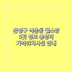 은평구 역촌동 헬스장 5곳 정보 총정리 - 가격/위치/시설 안내