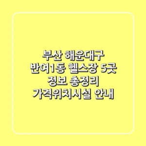 부산 해운대구 반여1동 헬스장 5곳 정보 총정리 - 가격/위치/시설 안내