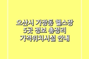 오산시 가장동 헬스장 5곳 정보 총정리 – 가격/위치/시설 안내