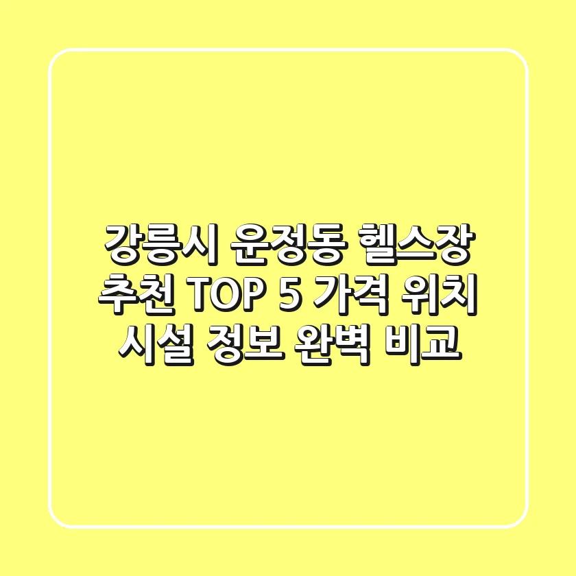 강릉시 운정동 헬스장 추천 TOP 5 - 가격, 위치, 시설 정보 완벽 비교