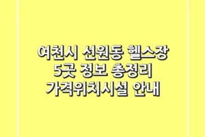여천시 선원동 헬스장 5곳 정보 총정리 – 가격/위치/시설 안내