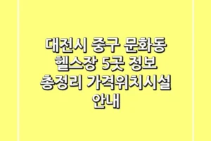 대전시 중구 문화동 헬스장 5곳 정보 총정리 – 가격/위치/시설 안내