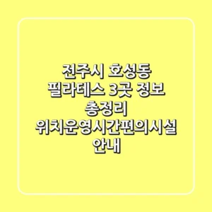 전주시 호성동 필라테스 3곳 정보 총정리 - 위치/운영시간/편의시설 안내