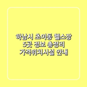 하남시 초이동 헬스장 5곳 정보 총정리 - 가격/위치/시설 안내