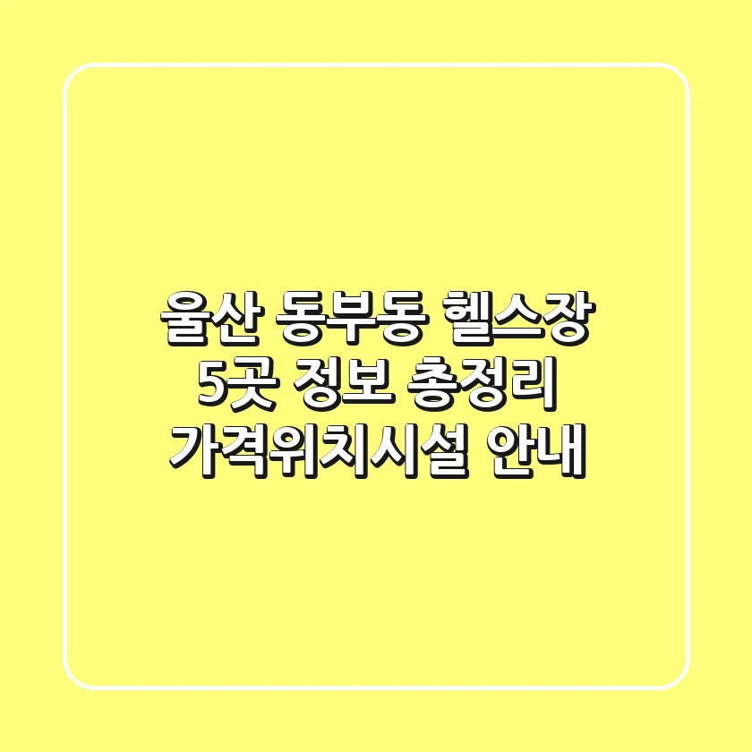 울산 동부동 헬스장 5곳 정보 총정리 - 가격/위치/시설 안내