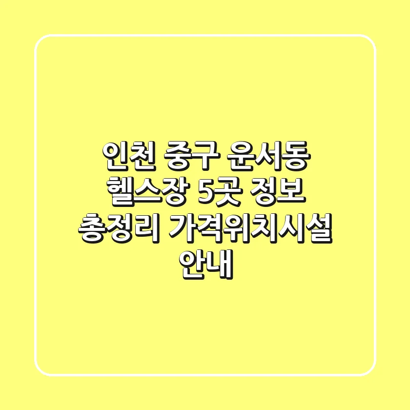 인천 중구 운서동 헬스장 5곳 정보 총정리 - 가격/위치/시설 안내