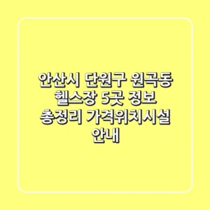 안산시 단원구 원곡동 헬스장 5곳 정보 총정리 - 가격/위치/시설 안내