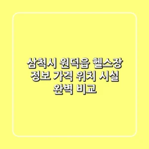 삼척시 원덕읍 헬스장 정보: 가격, 위치, 시설 완벽 비교