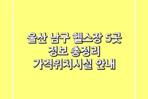 울산 남구 헬스장 5곳 정보 총정리 – 가격/위치/시설 안내