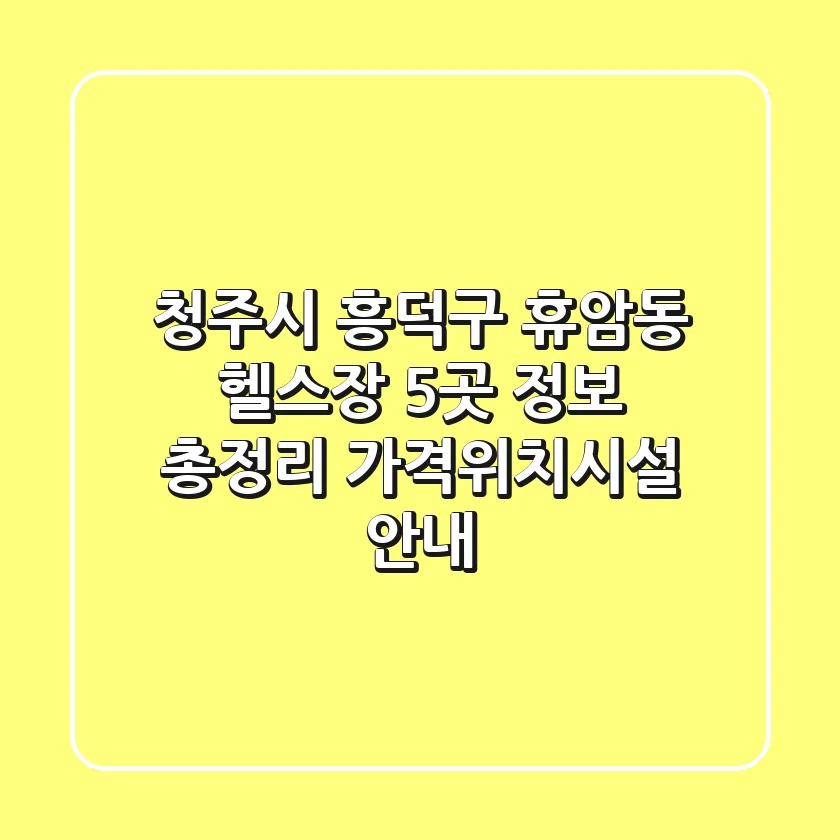 청주시 흥덕구 휴암동 헬스장 5곳 정보 총정리 - 가격/위치/시설 안내