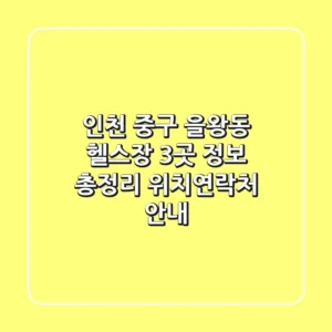 인천 중구 을왕동 헬스장 3곳 정보 총정리 - 위치/연락처 안내