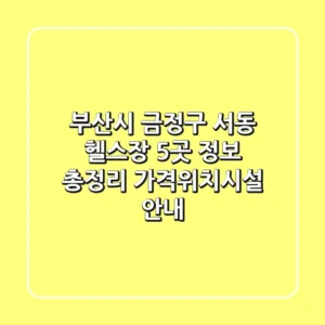 부산시 금정구 서동 헬스장 5곳 정보 총정리 - 가격/위치/시설 안내