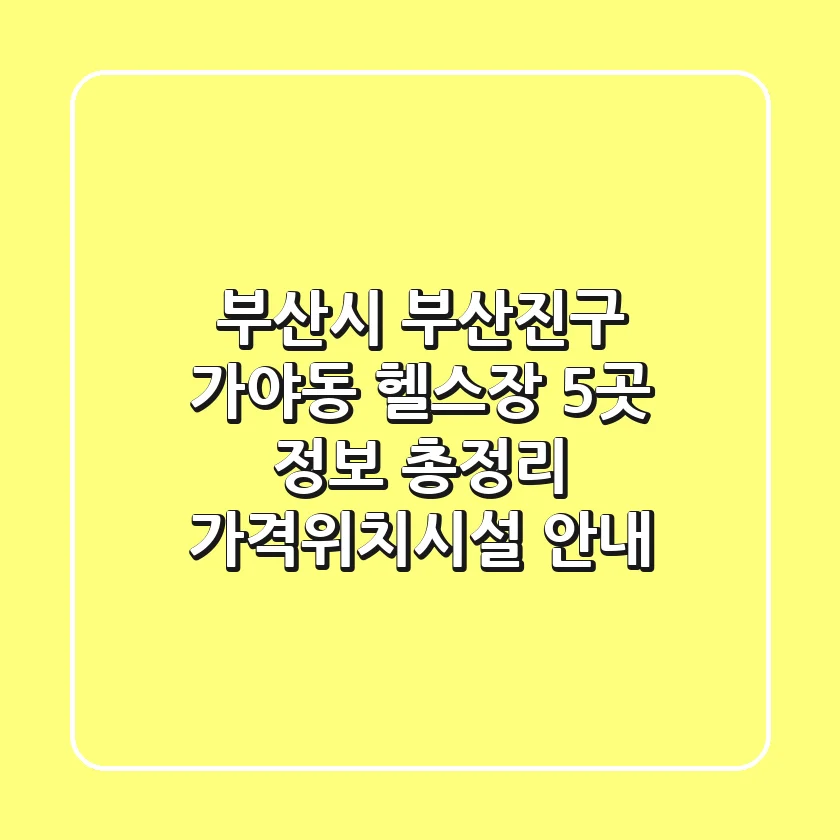 부산시 부산진구 가야동 헬스장 5곳 정보 총정리 - 가격/위치/시설 안내