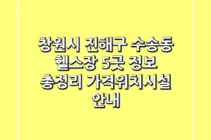 창원시 진해구 수송동 헬스장 5곳 정보 총정리 – 가격/위치/시설 안내