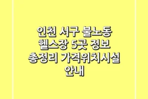 인천 서구 불노동 헬스장 5곳 정보 총정리 – 가격/위치/시설 안내