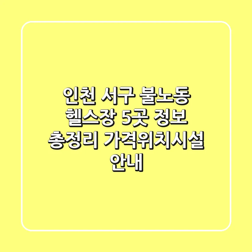 인천 서구 불노동 헬스장 5곳 정보 총정리 - 가격/위치/시설 안내