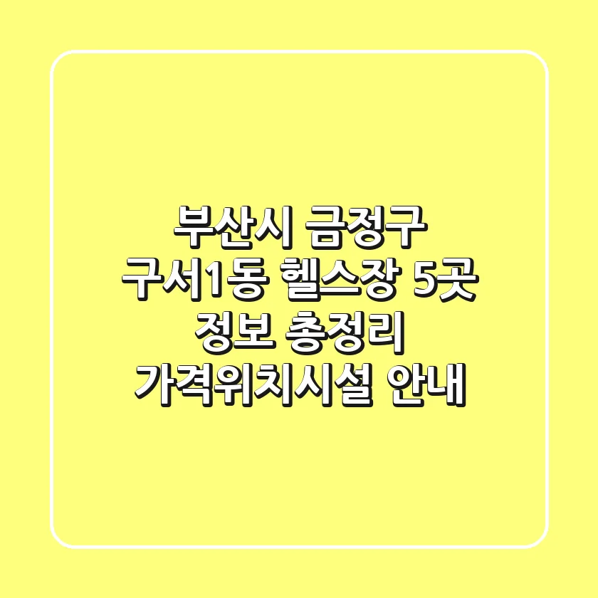 부산시 금정구 구서1동 헬스장 5곳 정보 총정리 - 가격/위치/시설 안내