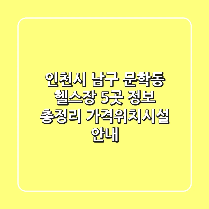 인천시 남구 문학동 헬스장 5곳 정보 총정리 - 가격/위치/시설 안내