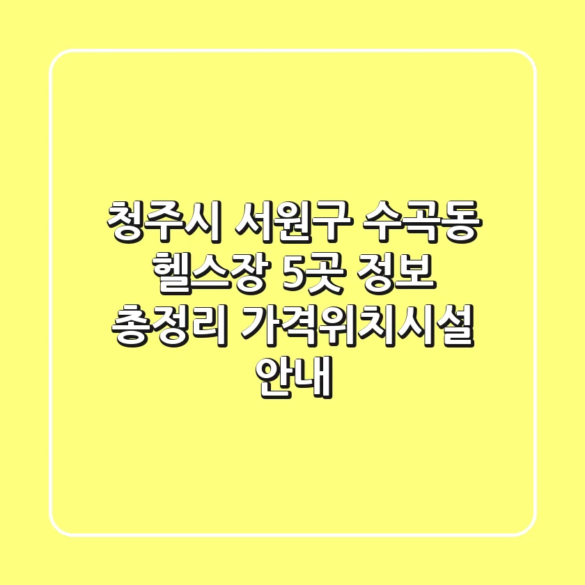 청주시 서원구 수곡동 헬스장 5곳 정보 총정리 - 가격/위치/시설 안내