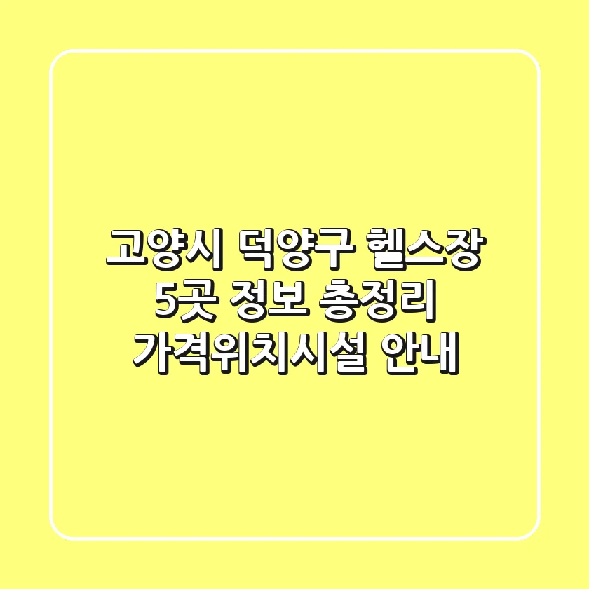 고양시 덕양구 헬스장 5곳 정보 총정리 - 가격/위치/시설 안내